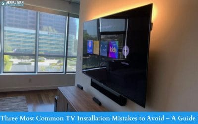 Three Most Common TV Installation Mistakes to Avoid – A Guide