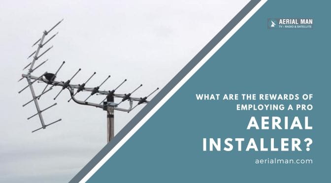 What Are the Rewards of Employing a Pro Aerial Installer?