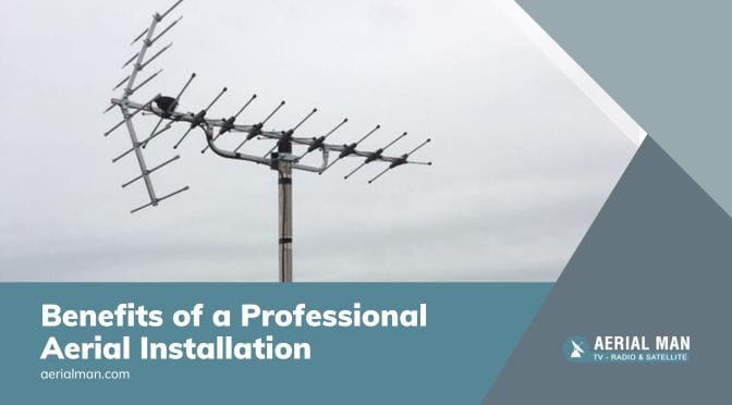 What Are The Benefits of a Professional Aerial Installation?